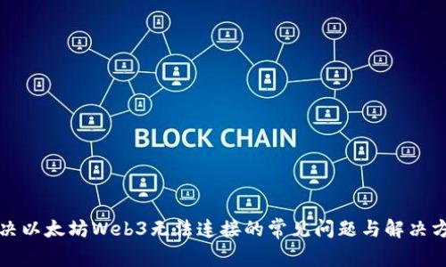 解决以太坊Web3无法连接的常见问题与解决方案