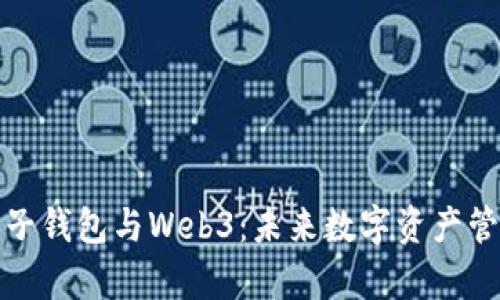 全面解析电子钱包与Web3：未来数字资产管理的新趋势