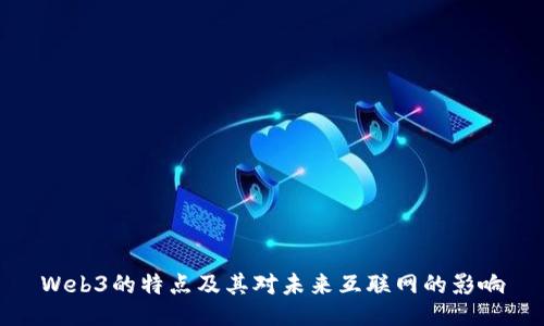 Web3的特点及其对未来互联网的影响
