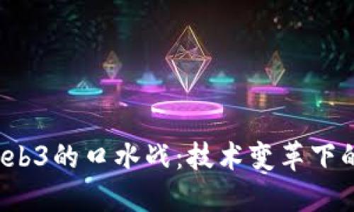 Web2与Web3的口水战：技术变革下的未来探索