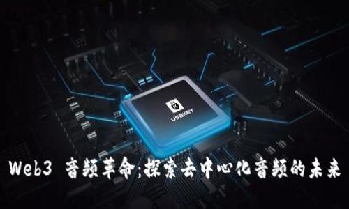 Web3 音频革命：探索去中心化音频的未来