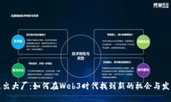 走出大厂：如何在Web3时代找到新的机会与发展