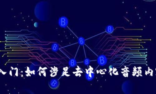 Web3播客入门：如何涉足去中心化音频内容的新时代