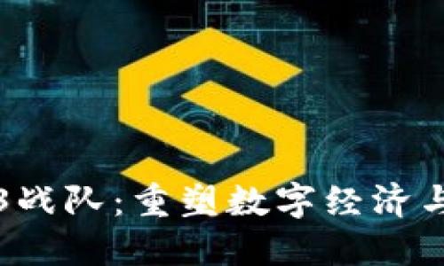 深入探讨Web3战队：重塑数字经济与去中心化未来