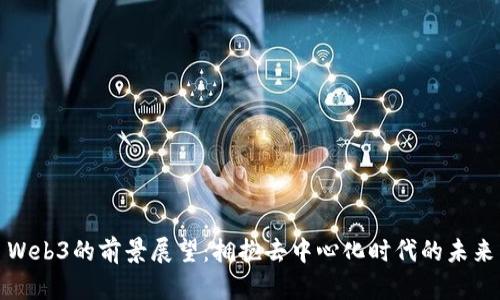 Web3的前景展望：拥抱去中心化时代的未来
