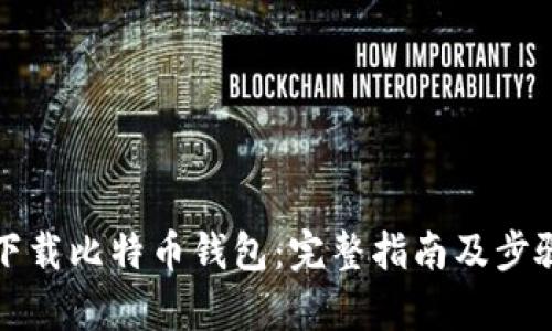 如何下载比特币钱包：完整指南及步骤解析
