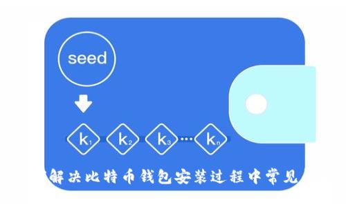如何解决比特币钱包安装过程中常见问题