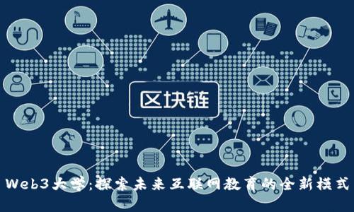 Web3大学：探索未来互联网教育的全新模式