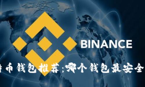 2023年比特币钱包推荐：哪个钱包最安全、方便、可靠？