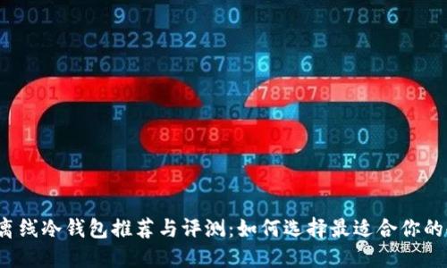 比特币离线冷钱包推荐与评测：如何选择最适合你的冷钱包？
