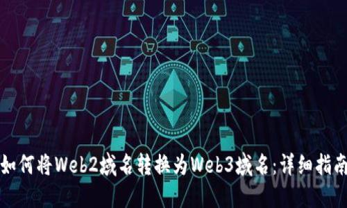 如何将Web2域名转换为Web3域名：详细指南