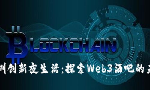 深圳创新夜生活：探索Web3酒吧的未来