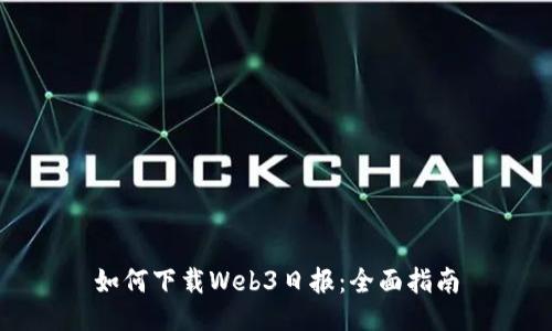 如何下载Web3日报：全面指南