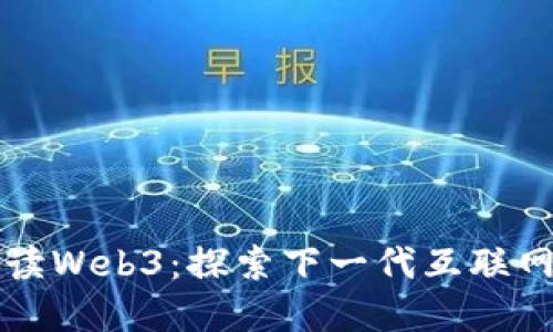 深入解读Web3：探索下一代互联网的未来