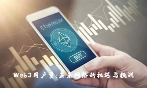 Web3用户量：未来网络的机遇与挑战