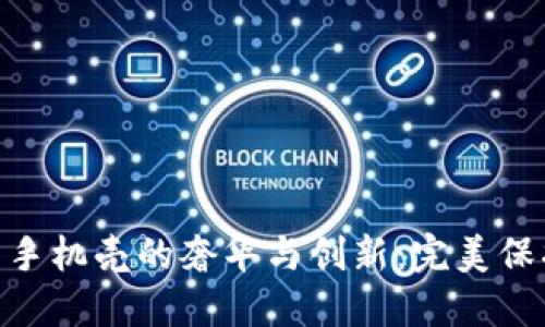 探索 Vertu Web3 手机壳的奢华与创新：完美保护与时尚设计的结合