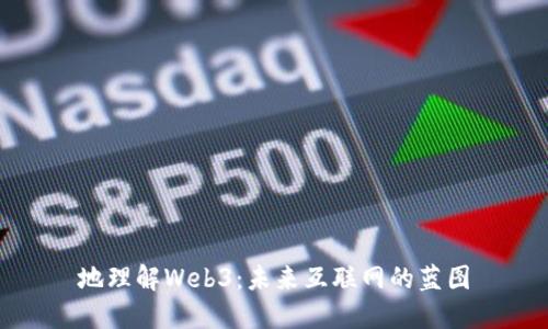 地理解Web3：未来互联网的蓝图