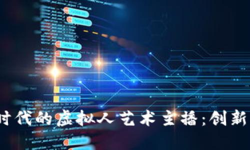 Web3时代的虚拟人艺术主播：创新与机遇