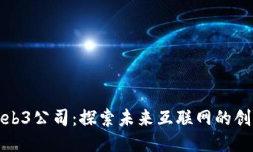 杭州Web3公司：探索未来互联网的创新之路