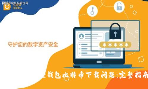 如何解决狐狸钱包比特币下载问题:完整指南