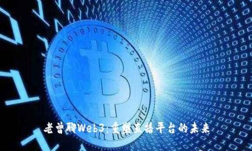 老曾聊Web3:重塑直播平台的未来