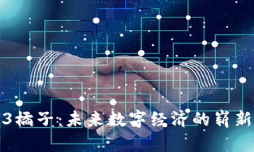 Web3橘子:未来数字经济的崭新果实