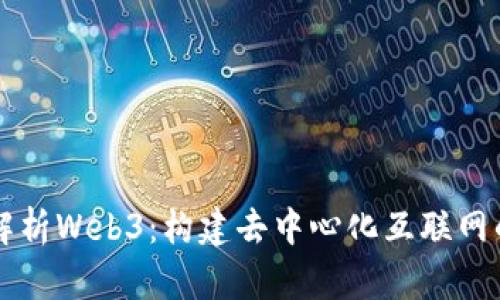深入解析Web3：构建去中心化互联网的未来