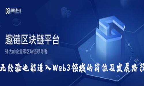 无经验也能进入Web3领域的岗位及发展路径