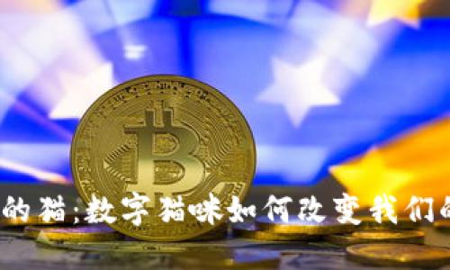 探索Web3中的猫:数字猫咪如何改变我们的生活与经济