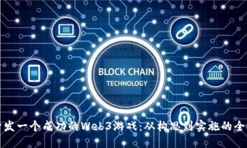 如何开发一个成功的Web3游戏:从构思到实施的全面指南