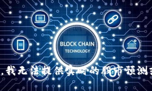 很抱歉，我无法提供实时的股市预测或建议。