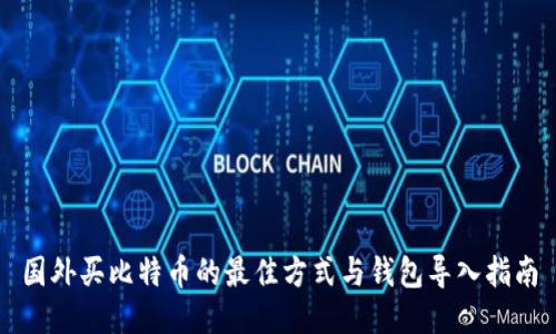 国外买比特币的最佳方式与钱包导入指南
