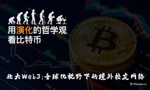 北大Web3:全球化视野下的境外校友网络