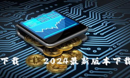 TP钱包官方下载 – 2024最新版本下载及使用指南