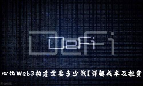 去中心化Web3构建需要多少钱?详解成本及投资回报