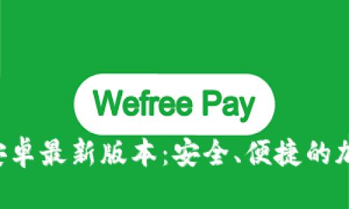 TP钱包app下载安卓最新版本：安全、便捷的加密货币管理工具