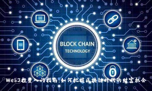 Web3投资入门指南:如何把握区块链时代的财富机会