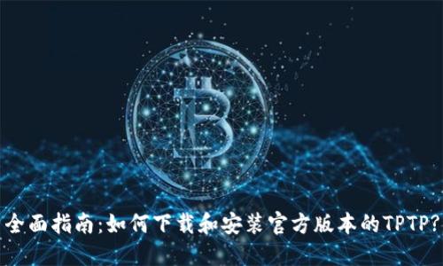 全面指南：如何下载和安装官方版本的TPTP?