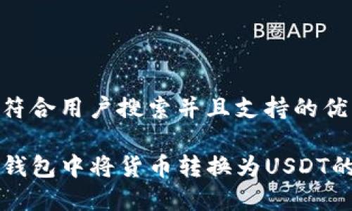 思考一个符合用户搜索并且支持的优秀

如何在TP钱包中将货币转换为USDT的详细指南