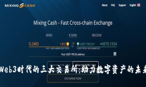 Web3时代的三大交易所：助力数字资产的未来