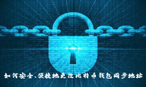 如何安全、便捷地更改比特币钱包同步地址