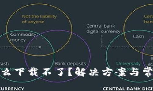 : tp钱包怎么下载不了？解决方案与常见问题解析
