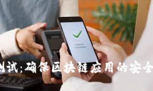Web3安全测试：确保区块链应用的安全性与可靠性
