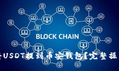 如何将USDT提到币安钱包？完整操作指南