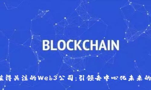 2023年值得关注的Web3公司：引领去中心化未来的创新力量