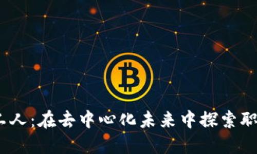 Web3打工人：在去中心化未来中探索职业新机遇