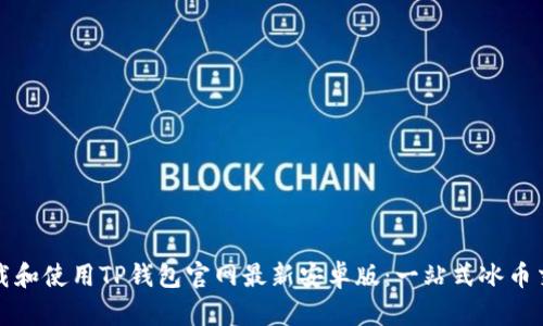 如何下载和使用TP钱包官网最新安卓版：一站式冰币交易指南