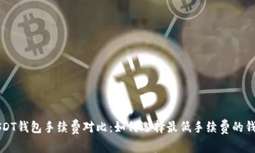 USDT钱包手续费对比：如何选择最低手续费的钱包