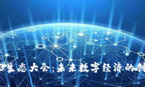 探索Web3生态大会：未来数字经济的创新与转型