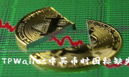 如何解决TPWallet中买币时图标缺失的问题？
